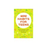 Mini Habits for Teens: Small Changes to Help You Navigate Life's Challenges
