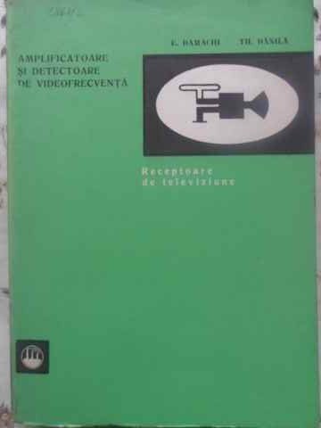 AMPLIFICATOARE SI DETECTOARE DE VIDEOFRECVENTA-E. DAMACHI, TH. DANILA-231429