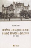 AS - BOGDAN CATANA - ROM&Acirc;NIA, SERBIA ȘI DIFERENDUL PRIVIND &Icirc;MPĂRȚIREA BANATULUI (1914 - 1920) - CU PUȚINE SUBLINIERI