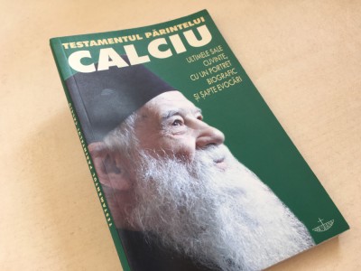 TESTAMENTUL PARINTELUI CALCIU. ULTIMELE CUVINTE, CU UN PORTRET SI SAPTE EVOCARI foto