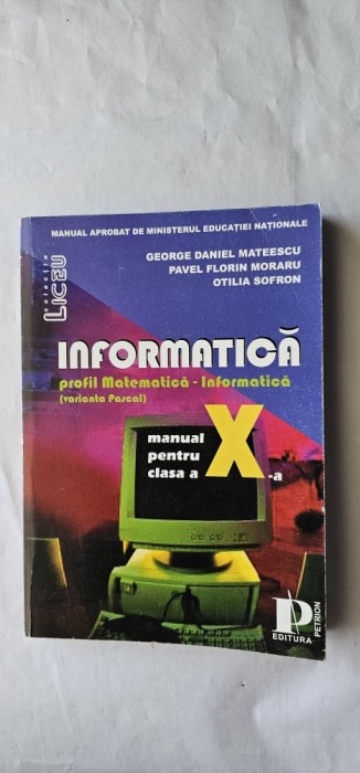 INFORMATICA PROFIL MATEMATICA INFORMATICA VARIANTA PASCAL CLASA A X A MATEESCU , MORARU , OTILIA SOFRON EDITURA PETRION
