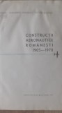 Construcții aeronautice rom&acirc;nești 1905 - 1970