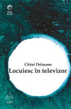 Locuiesc in televizor | Chlo&eacute; Delaume, 2019, ART