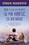 Ziua in care am inceput sa ma iubesc cu adevarat - Serge Marquis, 2016