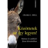 K&ouml;z&ouml;ttetek ne &iacute;gy legyen! - St&aacute;tusz &eacute;s amb&iacute;ci&oacute; J&eacute;zus k&ouml;vet&eacute;s&eacute;ben - Craig C. Hill