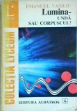 Emanuel Vasiliu - Lumina. Unda sau corpuscul?