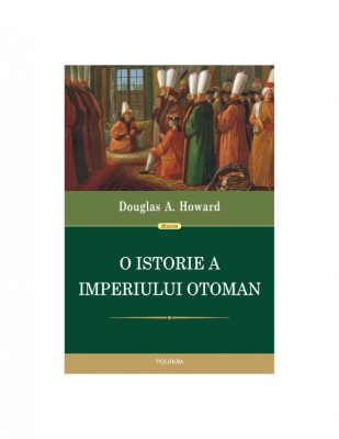 Douglas A. Howard - O istorie a Imperiului Otoman foto