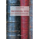 T&ouml;rt&eacute;n&eacute;szek, vit&aacute;k a 16-17. sz&aacute;zadi magyar t&ouml;rt&eacute;nelemről - Illik P&eacute;ter
