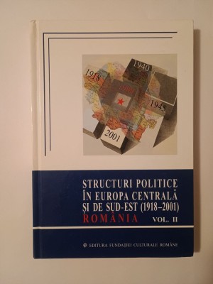 Structuri politice &amp;icirc;n Europa Centrală și de Sud-Est (1918-2001) (vol. II: Rom&amp;acirc;nia) (coord. Ioan Scurtu) foto