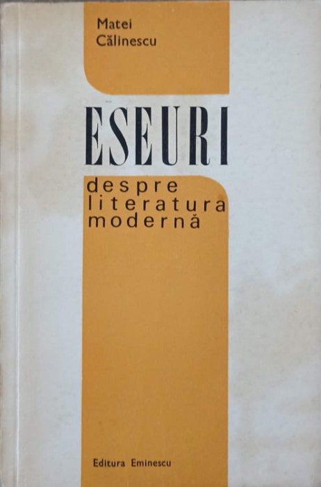ESEURI DESPRE LITERATURA MODERNA-MATEI CALINESCU-228911