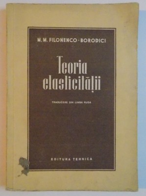 TEORIA ELASTICITATII de M.M. FILONENCO BORODICI , 1952 foto