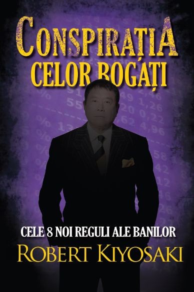 Conspiratia celor bogati. Cele 8 noi reguli ale banilor - Robert Kiyosaki
