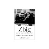 Zbig: The Life of Zbigniew Brzezinski, America's Great Power Prophet