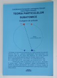TEORIA PARTICULELOR SUBATOMICE , CULEGERE DE ARTICOLE de CAROL MARIN ENESCU , 2023 , DEDICATIE *