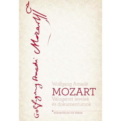 Mozart - V&amp;aacute;logatott levelek &amp;eacute;s dokumentumok - K&amp;aacute;rp&amp;aacute;ti J&amp;aacute;nos foto