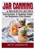 Jar Canning and Preserving Recipes, Instructions, &amp; Supplies Guide for Beginners Year Round