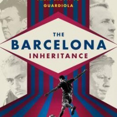 The Barcelona Inheritance: The Evolution of Winning Soccer Tactics from Cruyff to Guardiola