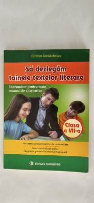 SA DEZLEGAM TAINELE TEXTELOR LITERARE CLASA A VII A INDRUMATOR PENTRU TOATE MANUALELE ALTERNATIVE CARMEN IORDACHESCU foto