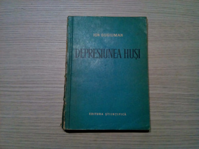 DEPRESIUNEA HUSI - Ion Gugiuman - Stiintifica, 1959, 218 p.; tiraj: 1000 ex. foto