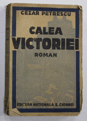 CALEA VICTORIEI , roman de CEZAR PETRESCU , EDITIE INTERBELICA , PREZINTA URME DE UZURA , COTORUL CU DEFECTE foto