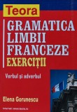 Gramatica limbii franceze. Exercitii: Verbul si adverbul - Elena Gorunescu ($U160)