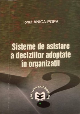 SISTEME DE ASISTARE A DECIZIILOR ADOPTATE IN ORGANIZATII-IONUT ANICA POPA-246590 foto