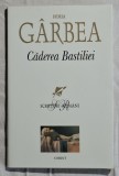 Caderea Bastiliei - Horia Garbea Contine dedicatie, data si semnatura autorului