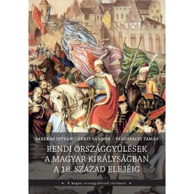 Rendi orsz&amp;aacute;ggyűl&amp;eacute;sek a Magyar Kir&amp;aacute;lys&amp;aacute;gban a 18. sz&amp;aacute;zad elej&amp;eacute;ig - Fazekas Istv&amp;aacute;n foto