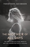 The Mother Of All Days: The True Story Of A Fatal Break-In And The Unexpected Path To Healing