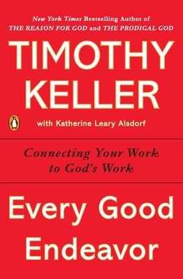 Every Good Endeavor: Connecting Your Work to God&amp;#039;s Work foto