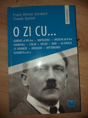 O zi cu... Lucovic al XIV-lea, Napoleon I, Nicolae al II-lea, Churchill, Stalin, Hitler- Franz-Olivier Giesbert, Claude Quetel foto