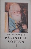 Ne vorbeste Parintele Sofian Vol. 1 - Carte Crestinism, Religioasa - Sfaturi Duhovnicesti, Invataturi Spirituale