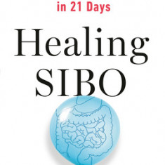 Healing Sibo: Fix the Real Cause of Ibs, Bloating, and Weight Issues in 21 Days