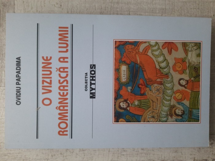 Ovidiu Papadima - O viziune rom&acirc;nească asupra lumii