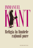 Religia in limitele ratiunii pure &ndash; Immanuel Kant