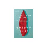 A Little Book on Form: An Exploration Into the Formal Imagination of Poetry