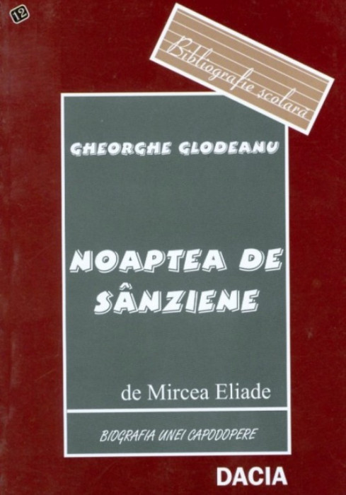 Noaptea de S&acirc;nziene de Mircea Eliade Biografia unei capodopere / Gh. Glodeanu
