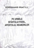 PE URMELE SFANTULUI PAVEL, APOSTOLUL NEAMURILOR-FERDINAND PRAT S.J.-355533