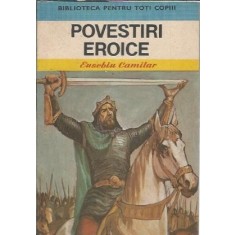 Povestiri eroice (Biblioteca pentru toti copiii) - Eusebiu Camilar