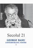 Secolul 21 - George Banu, contemporanul nostru I |, 2021