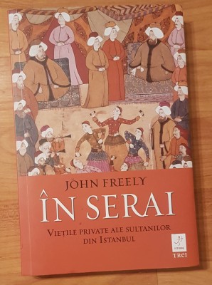 In serai. Vietile private ale sultanilor din Istanbul de John Freely foto