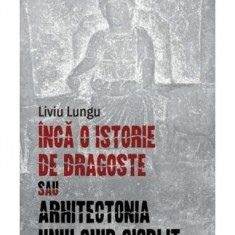 Încă o istorie de dragoste sau arhitectonia unui chip cioplit - Paperback brosat - Liviu Lungu - Corint