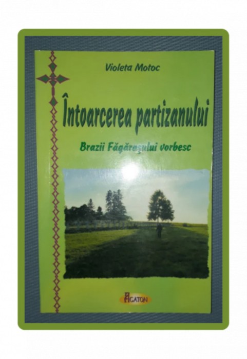 VIOLETA MOTOC - INTOARCEREA PARTIZANULUI * BRAZII FAGARASULUI VORBESC