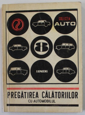 PREGATIREA CALATORIILOR CU AUTOMOBILUL de ING. BENNO DEPAUSCHEG , COLECTIA &amp;#039;&amp;#039; AUTO &amp;#039;&amp;#039; NR. 8 , 1971 foto