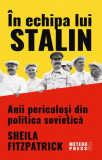 In echipa lui Stalin. Anii periculosi din politica sovietica &ndash; Sheila Fitzpatrick