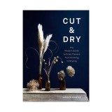 Cut &amp; dry: the modern guide to dried flowers from growing to styling