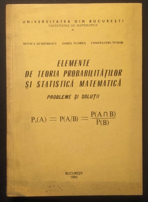 rara 1983 ELEMENTE de TEORIA PROBABILITATILOR si STATISTICA MATEMATICA Probleme si Solutii. 303 pag. TIRAJ FOARTE MIC 321 ex. UZ iNTERN Univ Bucuresti