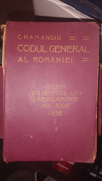 CODUL GENERAL AL ROMANIEI VOL. XXVI 1938 - I -