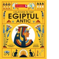 Egiptul Antic. Calatorie &amp;amp;icirc;n timp - Francisco Llorca, Montse Galbany