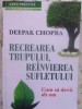 RECUPERAREA TRUPULUI, REINVIEREA SUFLETULUI. CUM SA DEVII ALT OM (XEROX)-DEEOAK CHOPRA-274586